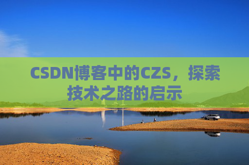 CSDN博客中的CZS，探索技术之路的启示